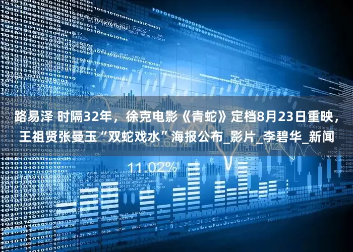 路易泽 时隔32年，徐克电影《青蛇》定档8月23日重映，王祖贤张曼玉“双蛇戏水”海报公布_影片_李碧华_新闻