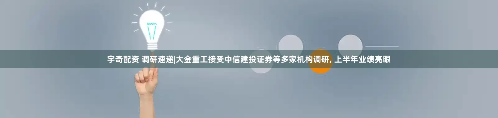 宇奇配资 调研速递|大金重工接受中信建投证券等多家机构调研, 上半年业绩亮眼